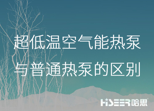 超低温空气能热泵与通俗热泵的区别是什么？